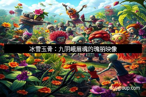 冰雪玉骨：九阴峨眉魂的瑰丽映像
